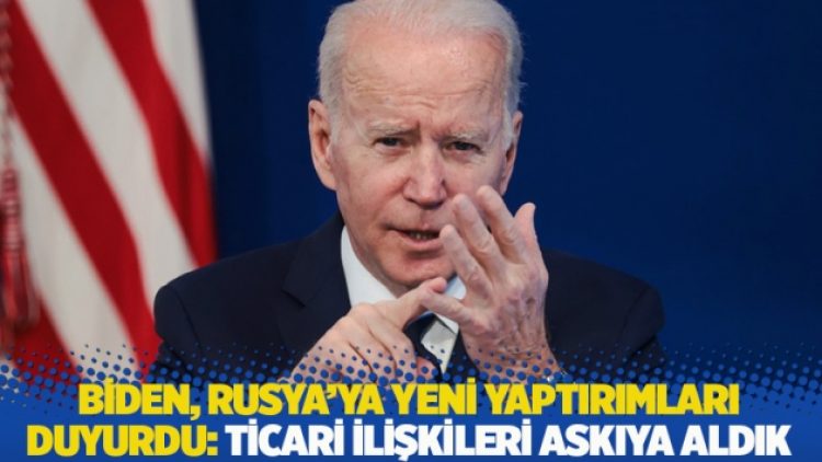 ABD Başkanı Biden, Rusya’ya yeni yaptırımları duyurdu: Ticari ilişkileri askıya aldık