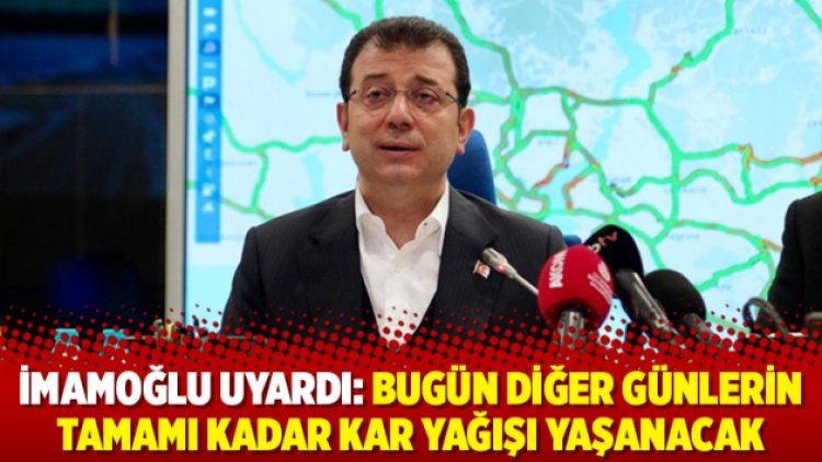 İmamoğlu uyardı: Bugün diğer günlerin tamamı kadar kar yağışı yaşanacak