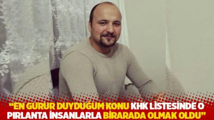 “En gurur duyduğum konu KHK listesinde o pırlanta insanlarla aynı listede olmak oldu”