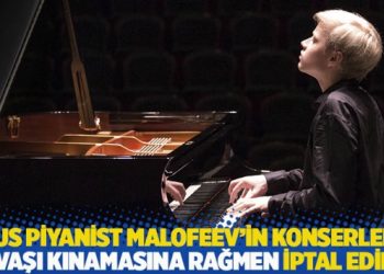 Rus piyanist Malofeev’in konserleri savaşı kınamasına rağmen iptal edildi