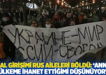 İşgal girişimi Rus aileleri böldü: ‘Annem ülkeme ihanet ettiğimi düşünüyor’
