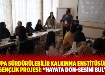 Avrupa Sürdürülebilir Kalkınma Enstitüsünden Gençlik Projesi: “Hayata Dön-Sesini Bul”
