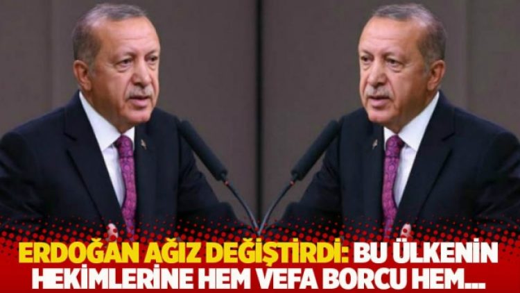 Erdoğan ağız değiştirdi: Bu ülkenin hekimlerine hem vefa borcu hem ihtiyacı vardır
