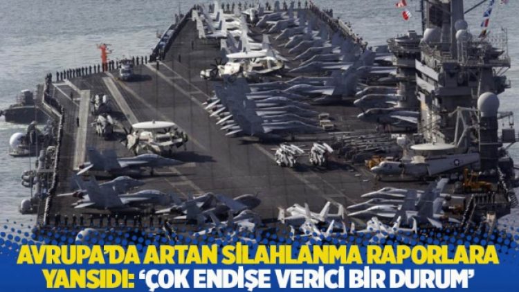 Avrupa’da artan silahlanma raporlara yansıdı: ‘Çok endişe verici bir durum’
