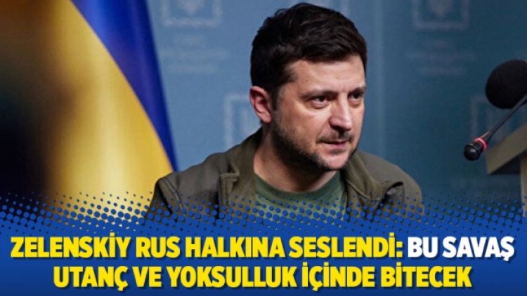 Zelenskiy Rus halkına seslendi: Bu savaş utanç ve yoksulluk içinde bitecek