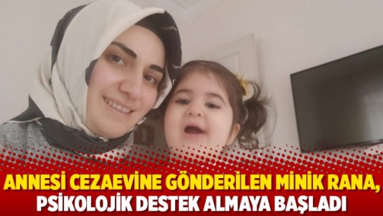 Annesi cezaevine gönderilen minik Rana, psikolojik destek almaya başladı