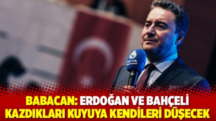 Babacan: Erdoğan ve Bahçeli kazdıkları kuyuya kendileri düşecek