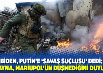 Biden, Putin’e ‘savaş suçlusu’ dedi; Ukrayna, Mariupol’ün düşmediğini duyurdu