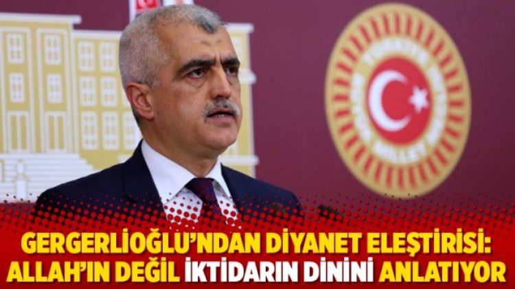 Gergerlioğlu’ndan Diyanet eleştirisi: Allah’ın değil iktidarın dinini anlatıyor