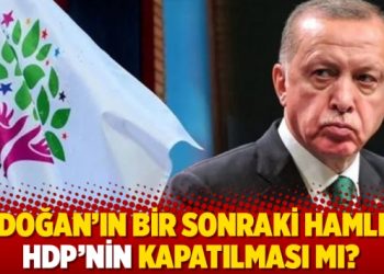 Erdoğan’ın bir sonraki hamlesi HDP’nin kapatılması mı?