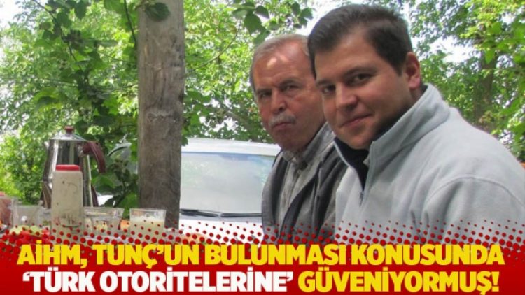 AİHM, Yusuf Bilge Tunç’un bulunması konusunda ‘Türk otoritelerine’ güveniyormuş!