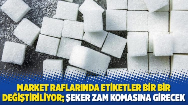 Market raflarında etiketler bir bir değiştiriliyor; Şeker zam komasına girecek