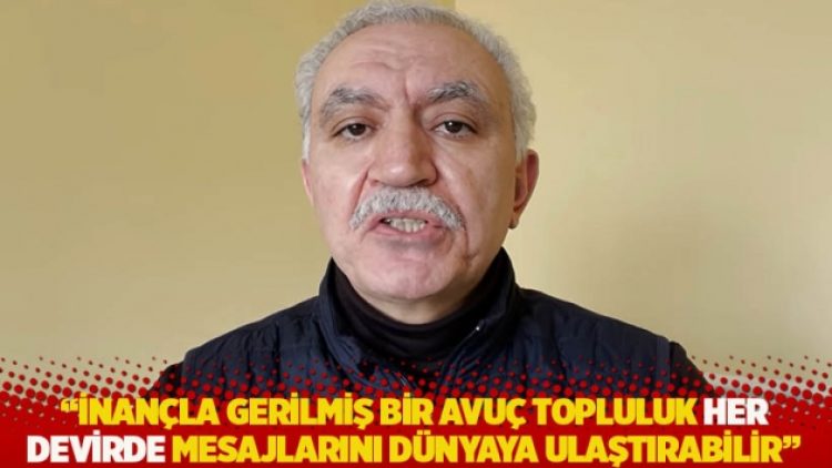 “İnançla gerilmiş bir avuç topluluk her devirde mesajlarını dünyaya ulaştırabilir”