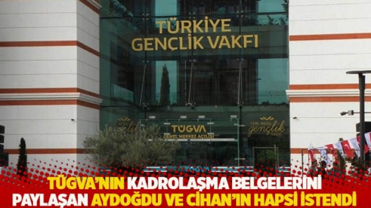 TÜGVA’nın kadrolaşma belgelerini paylaşan Aydoğdu ve Cihan’ın hapsi istendi