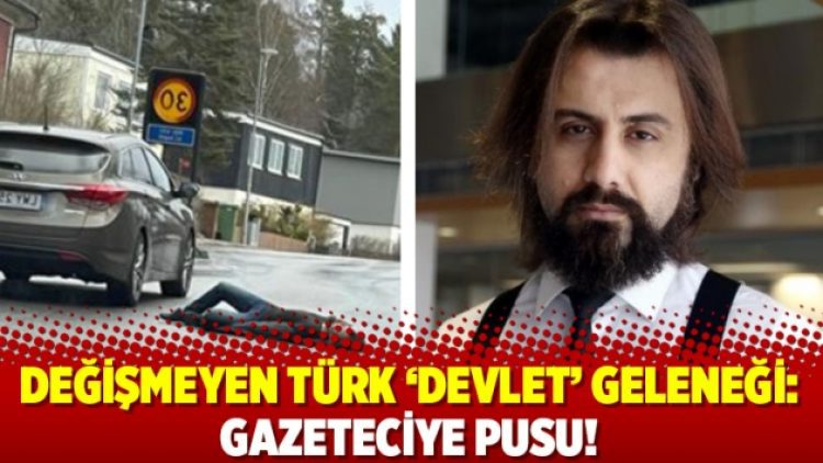 Değişmeyen Türk ‘devlet’ geleneği: Gazeteciye pusu!