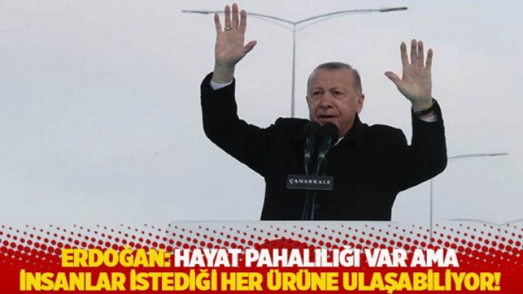 Erdoğan: Hayat pahalılığı var ama insanlar istediği her ürüne ulaşabiliyor!
