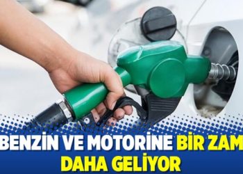 Benzin ve motorine bir zam daha geliyor