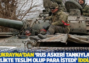 Ukrayna’dan ‘Rus askeri tankıyla birlikte teslim olup para istedi’ iddiası