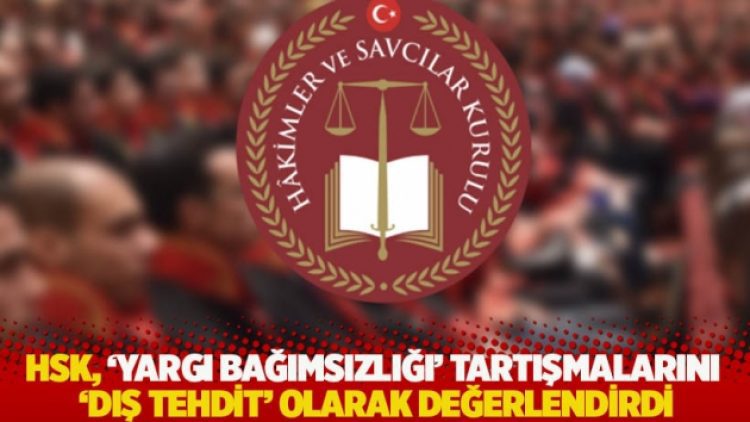 HSK, ‘yargı bağımsızlığı’ tartışmalarını ‘dış tehdit’ olarak değerlendirdi