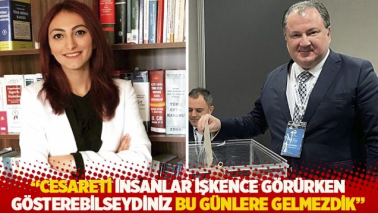 “Cesareti insanlar işkence görürken gösterebilseydiniz bu günlere gelmezdik”