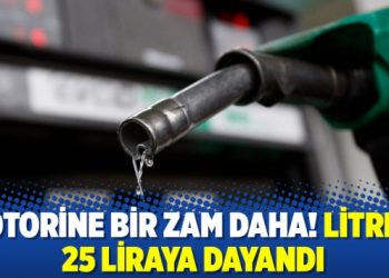 Motorine bir zam daha! Litresi 25 liraya dayandı