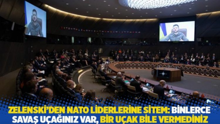 Zelenski’den NATO liderlerine sitem: Binlerce savaş uçağınız var, bir uçak bile vermediniz