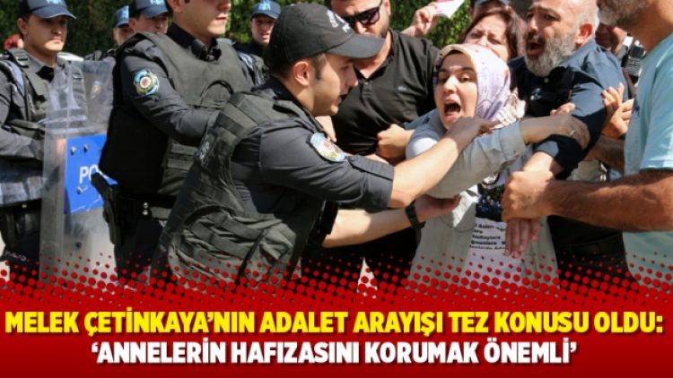Melek Çetinkaya’nın adalet arayışı tez konusu oldu: ‘Annelerin hafızasını korumak önemli’