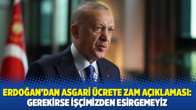 Erdoğan’dan asgari ücrete zam açıklaması: Gerekirse işçimizden esirgemeyiz