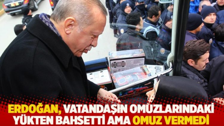 Erdoğan, vatandaşın omuzlarındaki yükten bahsetti ama omuz vermedi