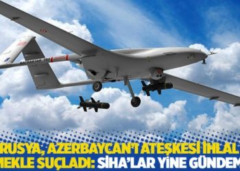 Rusya, Azerbaycan’ı Bayraktar SİHA’larıyla ateşkesi ihlal etmekle suçladı