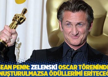 Sean Penn: Zelenski Oscar töreninde konuşturulmazsa, aldığım ödülleri eriteceğim