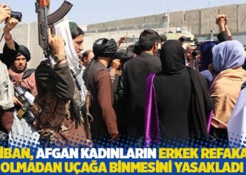 Taliban, Afgan kadınların erkek refakatçi olmadan uçağa binmesini yasakladı