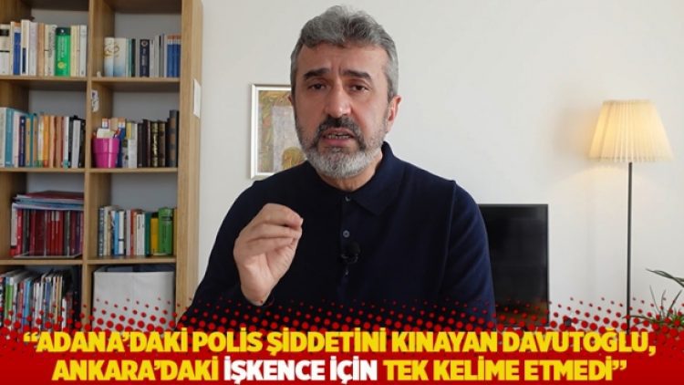 “Adana’daki polis şiddetini kınayan Davutoğlu, Ankara’daki işkence için tek kelime etmedi”