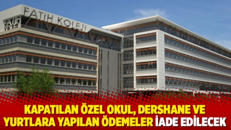 Kapatılan özel okul, dershane ve yurtlara yapılan ödemeler iade edilecek
