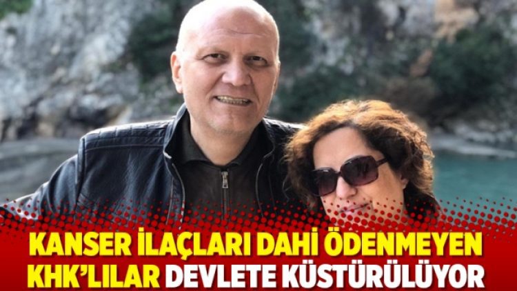 Kanser ilaçları dahi ödenmeyen KHK’lılar devlete küstürülüyor
