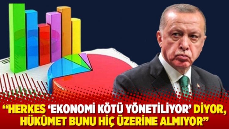 “Herkes ‘ekonomi kötü yönetiliyor’ diyor, hükûmet bunu hiç üzerine almıyor”