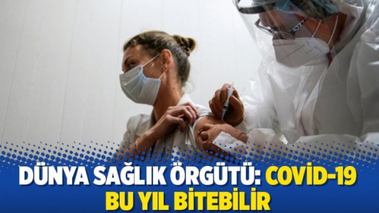 Dünya Sağlık Örgütü: ‘Covid-19 bu yıl bitebilir’