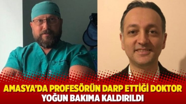 Amasya’da profesörün darp ettiği doktor yoğun bakıma kaldırıldı