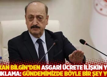 Bakan Bilgin’den asgari ücrete ilişkin yeni açıklama: Gündemimizde böyle bir şey yok