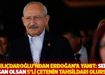 Kılıçdaroğlu’ndan Erdoğan’a yanıt: Sen olsan olsan 5’li çetenin tahsildarı olursun
