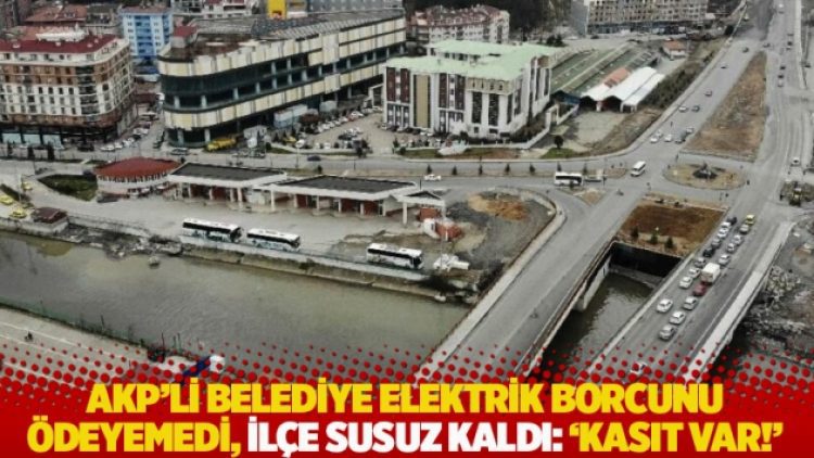 AKP’li belediye elektrik borcunu ödeyemedi, ilçe susuz kaldı: ‘Kasıt var!’