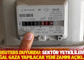 Reuters duyurdu: Sektör yetkilileri doğal gaza yapılacak yeni zammı açıkladı