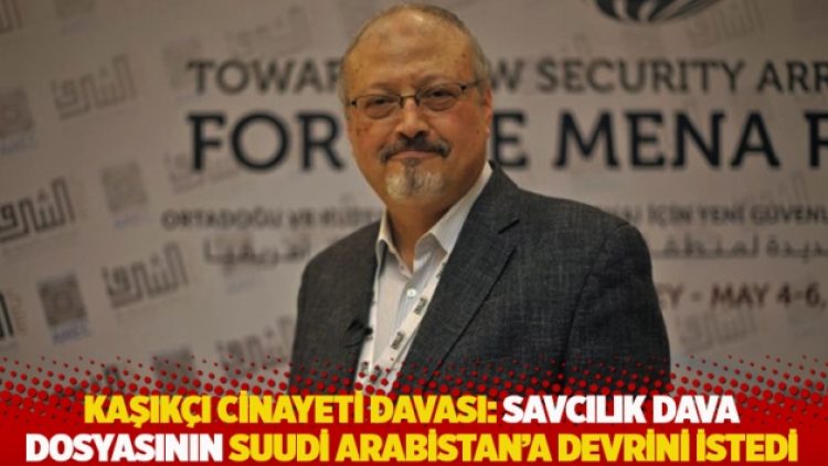 Kaşıkçı cinayeti davası: Savcılık dava dosyasının Suudi Arabistan’a devrini istedi