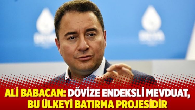 Ali Babacan: Dövize endeksli mevduat, bu ülkeyi batırma projesidir