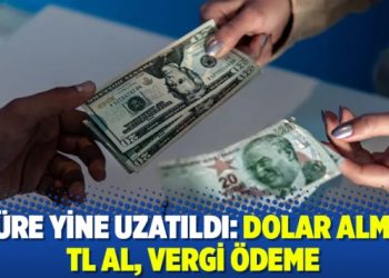 Süre yine uzatıldı: Dolar alma TL al, vergi ödeme