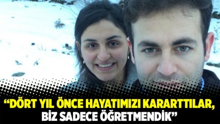 “Dört yıl önce hayatımızı kararttılar, biz sadece öğretmendik”