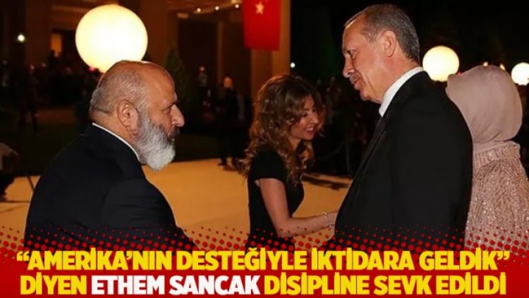“Amerika’nın desteğiyle iktidara geldik” diyen Sancak disipline sevk edildi