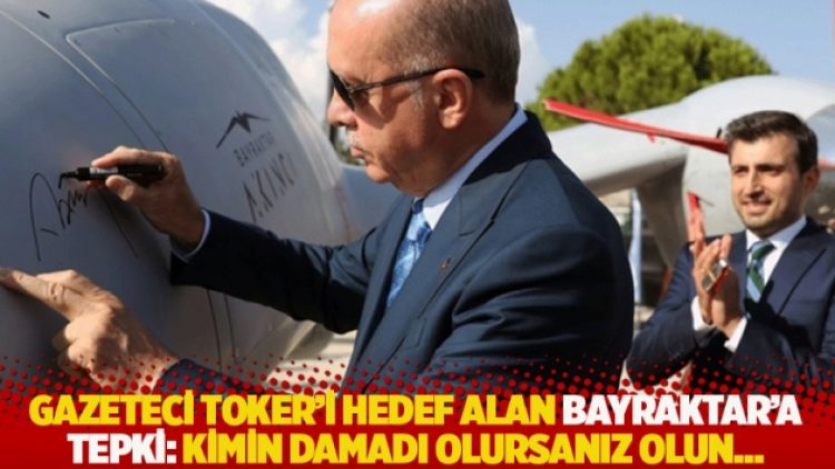 Gazeteci Toker’i hedef alan Bayraktar’a tepki: Kimin damadı olursanız olun…