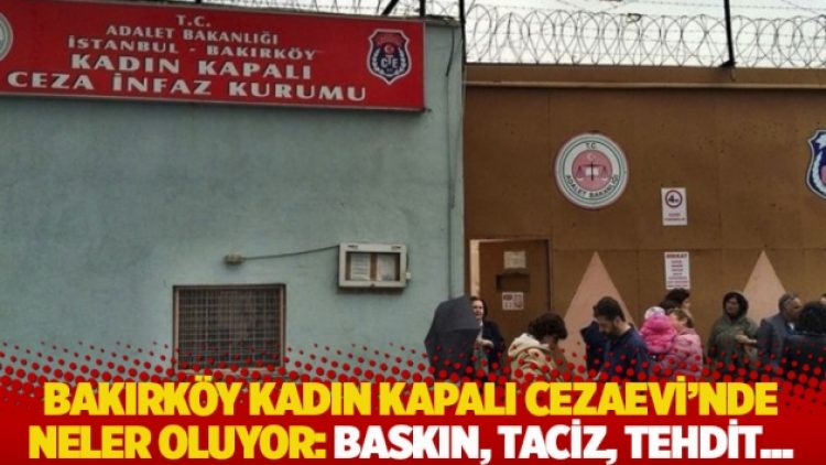 Bakırköy Kadın Kapalı Cezaevi’nde neler oluyor? Baskın, taciz, tehdit…