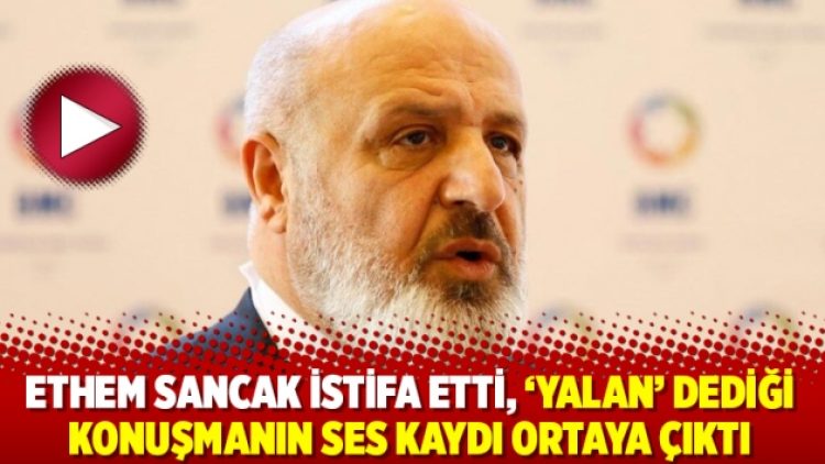 Ethem Sancak istifa etti, ‘Yalan’ dediği konuşmanın ses kaydı ortaya çıktı